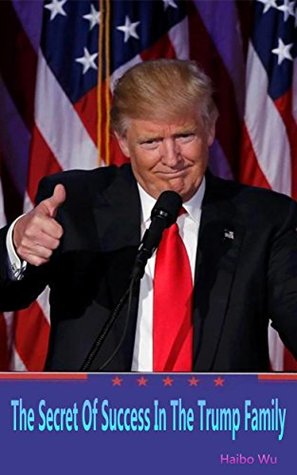 Full Download The Secret Of Success In The Trump Family: Trump's children were excellent, the wealthy family is how education? - Haibo Wu file in PDF
