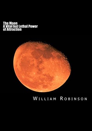 Download The Moon, a Vital but Lethal Power of Attraction: The Threat to Life on Earth - William Edward Robinson | PDF