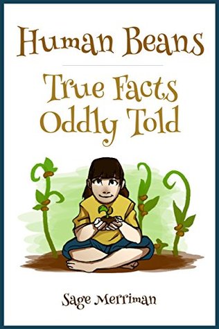 Read Online Human Beans-True Facts Oddly Told: (An Early-Reader Children's Book on the Nature of Human Kind) - Sage Merriman file in ePub