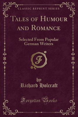 Read Tales of Humour and Romance: Selected from Popular German Writers (Classic Reprint) - Richard Holcraft | ePub