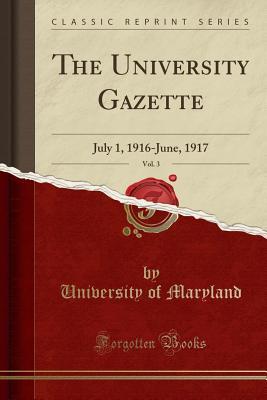 Full Download The University Gazette, Vol. 3: July 1, 1916-June, 1917 (Classic Reprint) - University of Maryland file in PDF