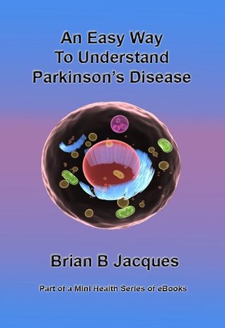 Full Download An Easy Way To Understand Parkinson's Disease (Mini Health Series Book 10) - Brian B Jacques | ePub
