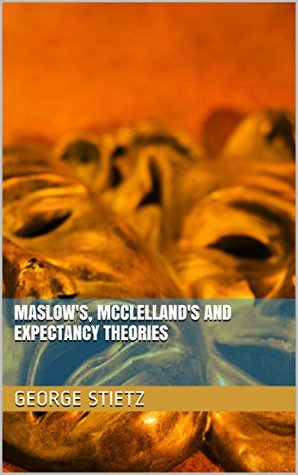 Read Online Maslow's, McClelland's and Expectancy Theories - George Stietz file in PDF