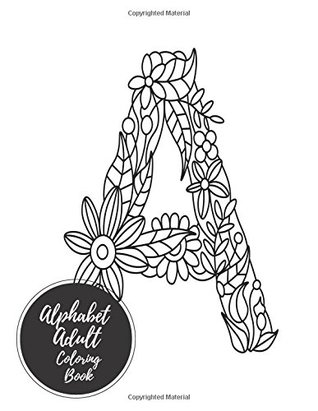 Read Online Alphabets Adult Coloring Book: ABC, A-Z Letters Large Stress Relieving, Relaxing Coloring Book For Grownups, Men, & Women. Moderate & Intricate One Sided Designs & Patterns For Leisure & Relaxation. - Insignia Coloring Books file in PDF