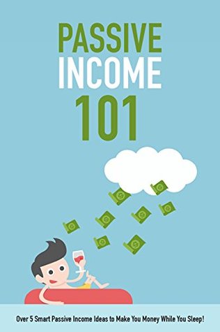 Read Passive Income 101: Over 5 Smart Passive Income Ideas to Make You Money While You Sleep! - Jackson Smith file in ePub