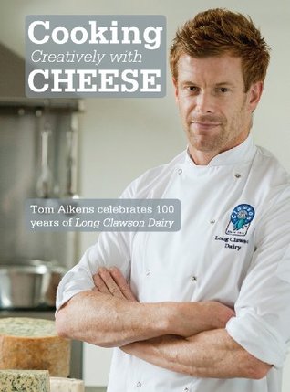 Full Download Cooking Creatively with Cheese: Tom Aikens celebrates 100 years of Long Clawson Dairy - Neil Sowerby file in ePub