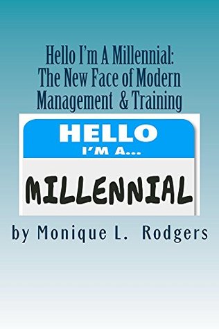 Read Hello My Name is Millennial: The New Face of Modern Management and Training - Monique L. Rodgers | ePub
