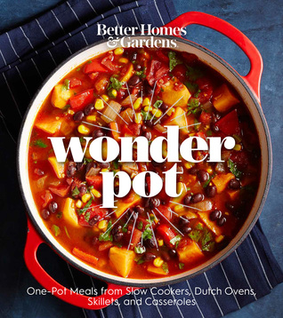 Download Better Homes and Gardens Wonder Pot: One-Pot Meals from Slow Cookers, Dutch Ovens, Skillets, and Casseroles - Better Homes and Gardens file in PDF