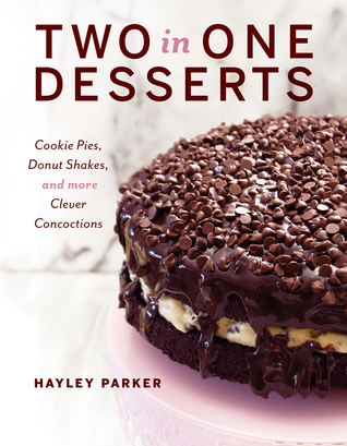 Read Online Two in One Desserts: Cookie Pies, Cupcake Shakes, and More Clever Concoctions - Hayley Parker | PDF