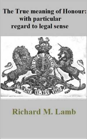 Read Online The true meaning of Honour: with particular regard to legal sense. - Richard M. Lamb file in PDF