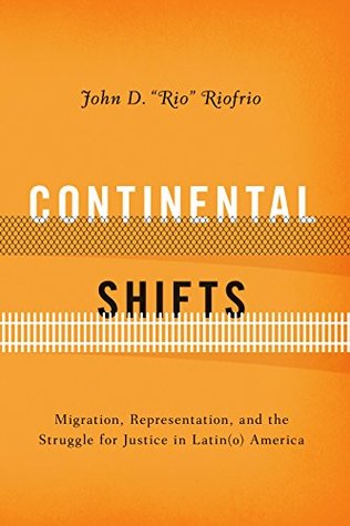 Read Online Continental Shifts: Migration, Representation, and the Struggle for Justice in Latin(o) America - John D. Rio Riofrio file in PDF