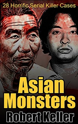 Read Asian Monsters: 28 Horrific Serial Killer Cases - Robert Keller | PDF
