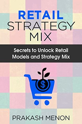 Read Retail Strategy Mix: Secrets to unlock Retail Models & Strategy Mix - PRAKASH MENON file in ePub