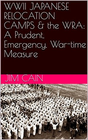 Read WWII JAPANESE RELOCATION CAMPS & the WRA: A Prudent, Emergency, War-time Measure - Jim Cain file in PDF