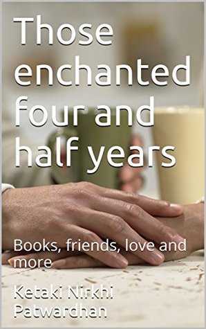 Read Online Those enchanted four and half years: Books, friends, love and more - Ketaki Nirkhi Patwardhan file in PDF