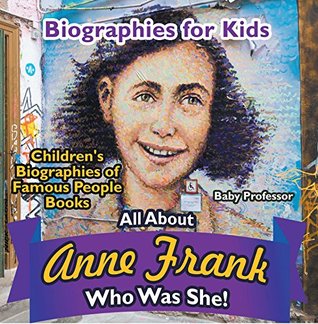 Download Biographies for Kids - All about Anne Frank: Who Was She? - Children's Biographies of Famous People Books - Baby Professor file in PDF