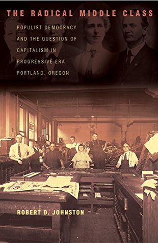 Read The Radical Middle Class: Populist Democracy and the Question of Capitalism in Progressive Era Portland, Oregon - Robert D. Johnston file in ePub