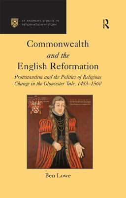 Full Download Commonwealth and the English Reformation: Protestantism and the Politics of Religious Change in the Gloucester Vale, 1483-1560 - Ben Lowe file in PDF