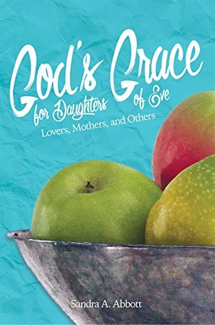 Read Online God's Grace for Daughters of Eve: Lovers, Mothers and Others - Sandra A. Abbott file in ePub