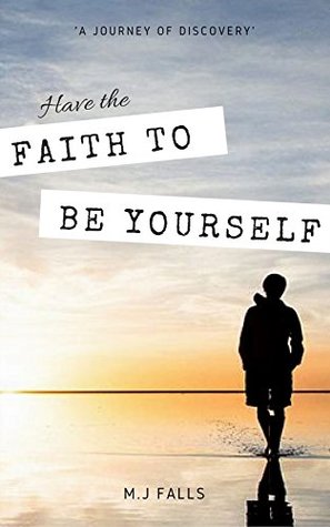 Read Have The Faith To Be Yourself: A journey of discovery into Happiness, Peace and Love - M.J Falls | PDF