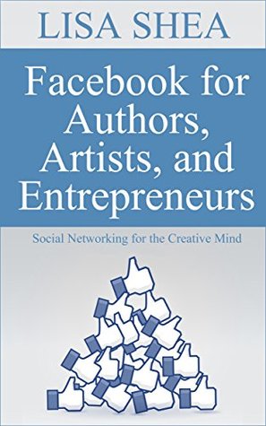 Full Download Facebook for Authors, Artists, and Entrepreneurs: Social Networking for the Creative Mind (Author Essentials #12) - Lisa Shea file in ePub