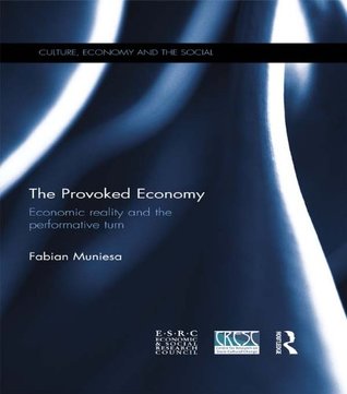 Full Download The Provoked Economy: Economic Reality and the Performative Turn (CRESC) - Fabian Muniesa file in PDF