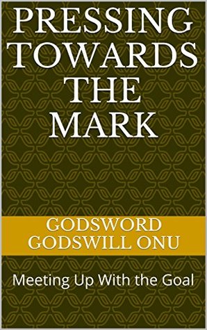 Download Pressing Towards the Mark: Meeting Up With the Goal - Godsword Godswill Onu file in ePub