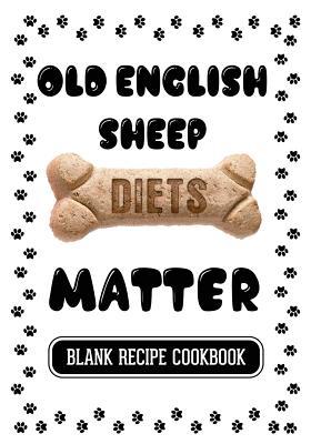 Read Old English Sheep Diets Matter: Recipe Dog Treat Book, Blank Recipe Cookbook, 7 X 10, 100 Blank Recipe Pages -  file in ePub
