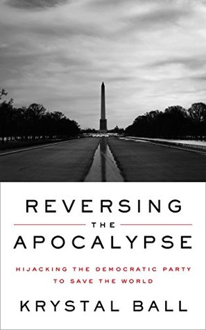 Full Download Reversing the Apocalypse: Hijacking the Democratic Party to Save the World - Krystal Ball file in PDF