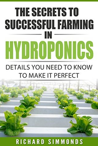 Read Online The Secrets to Successful Farming in Hydroponics: Details You Need To Know to Make it Perfect - Richard Simmonds file in PDF
