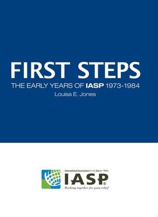 Read Online First Steps: The Early Years of IASP 1973-1984 - Louisa E. Jones | PDF