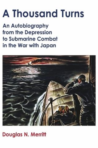 Read Online A Thousand Turns: An Autobiography from the Depression to Submarine Combat in the War with Japan - Douglas N. Merritt file in ePub