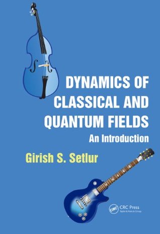 Full Download Dynamics of Classical and Quantum Fields: An Introduction - Girish S. Setlur | ePub