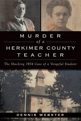 Read Murder of a Herkimer County Teacher: The Shocking 1914 Case of a Vengeful Student - Dennis Webster file in ePub