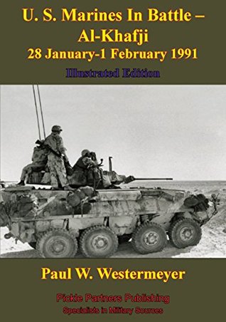 Full Download U. S. Marines In Battle - Al-Khafji 28 January-1 February 1991 Operation Desert Storm [Illustrated Edition] - Paul W. Westermeyer file in ePub