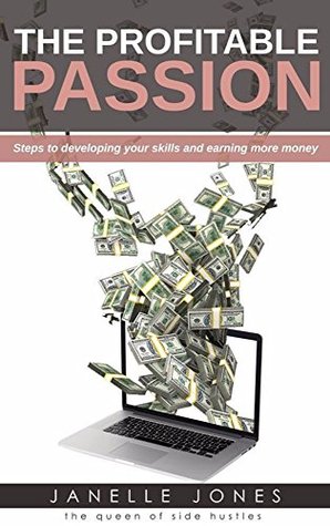 Read The Profitable Passion: Steps to developing your skills and earning more money. - Janelle Jones | PDF