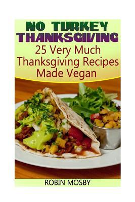 Download No Turkey Thanksgiving: 25 Very Much Thanksgiving Recipes Made Vegan - Robin Mosby file in PDF