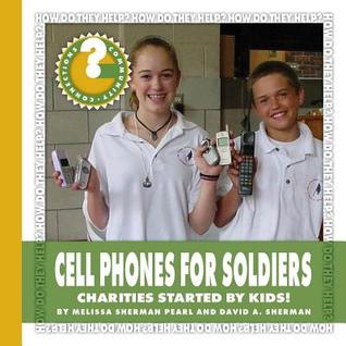 Download Cell Phones for Soldiers: Charities Started by Kids! - Melissa Sherman Pearl file in PDF
