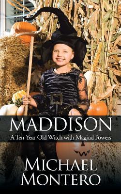 Read Maddison: A Ten-Year-Old Witch with Magical Powers - Michael Montero | PDF