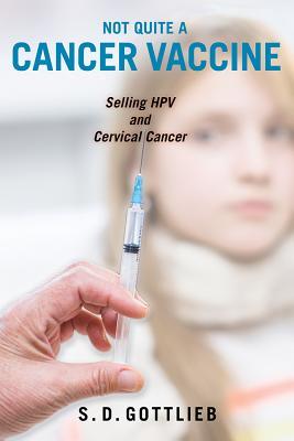 Read Online Not Quite a Cancer Vaccine: Selling Hpv and Cervical Cancer - S D Gottlieb file in PDF