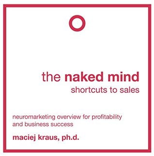 Download The naked mind- shortcuts to sales: Neuromarketing overview for profitability and business success - Maciej Kraus | PDF