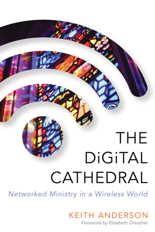 Full Download The Digital Cathedral: Networked Ministry in a Wireless World - Keith Anderson file in PDF