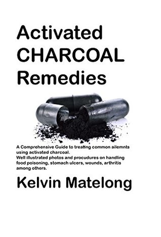 Download Activated Charcoal: Amazing remedy for food poisoning, stomach ulcers, heart diseases and even cancer! (Seraphims Remedies Book 10) - Kelvin Matelong file in PDF