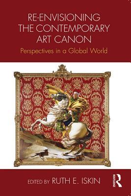 Full Download Re-Envisioning the Contemporary Art Canon: Perspectives in a Global World - Ruth E Iskin file in ePub