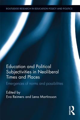 Read Online Education and Political Subjectivities in Neoliberal Times and Places: Emergences of Norms and Possibilities - Eva Reimers | PDF