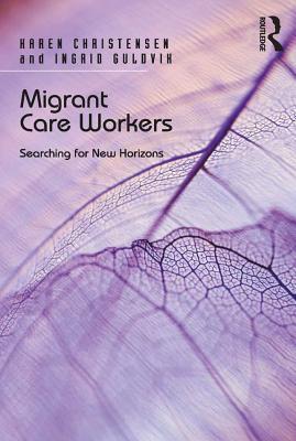 Read Online Migrant Care Workers: Searching for New Horizons - Karen Christensen file in ePub