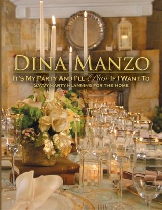 Read Dina Manzo's It's My Party & I'll Plan If I Want To: Savvy Party Planning For The Home - Cho Phillips file in PDF