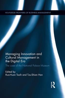 Read Managing Innovation and Cultural Management in the Digital Era: The Case of the National Palace Museum - Rua-Huan Tsaih | PDF