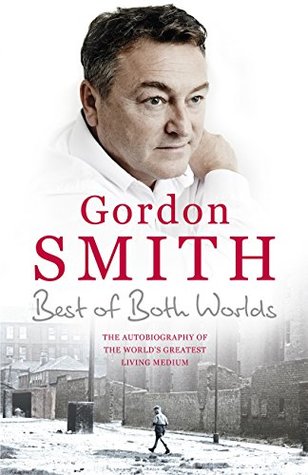 Read The Best of Both Worlds: The Autobiography of the World's Greatest Living Medium - Gordon Smith file in PDF