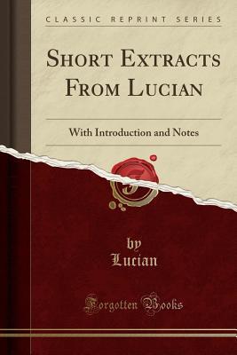 Download Short Extracts from Lucian: With Introduction and Notes (Classic Reprint) - Lucian of Samosata | PDF